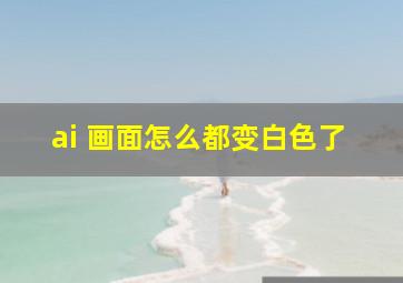 ai 画面怎么都变白色了